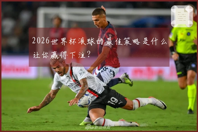 2026世界杯滚球的最佳策略是什么让你赢得下注？